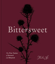 Title: Bittersweet: The Five Tastes of Dessert and Beyond (A Baking Book), Author: Thalia Ho