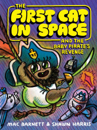 Title: The First Cat in Space and the Baby Pirate's Revenge: A Graphic Novel, Author: Mac Barnett