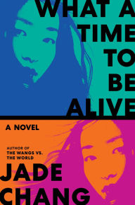 Title: What a Time to Be Alive: A Novel, Author: Jade Chang