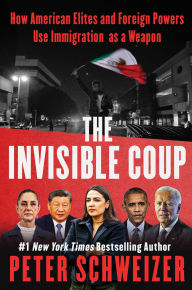 Title: The Invisible Coup: How American Elites and Foreign Powers Use Immigration as a Weapon, Author: Peter Schweizer