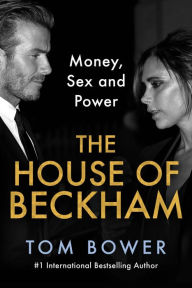 Title: The House of Beckham: Money, Sex and Power, Author: Tom Bower