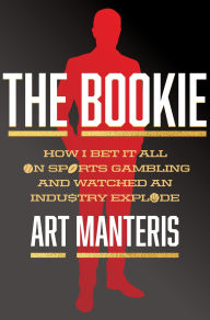 Title: The Bookie: How I Bet It All on Sports Gambling and Watched an Industry Explode, Author: Art Manteris