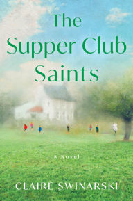 Title: The Supper Club Saints: A Novel, Author: Claire Swinarski
