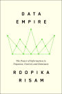 Data Empire: The Power of Information to Organize, Control, and Dominate