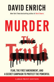 Title: Murder the Truth: Fear, the First Amendment, and a Secret Campaign to Protect the Powerful, Author: David Enrich