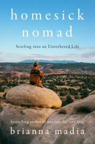 Title: Homesick Nomad: Settling into an Untethered Life, Author: Brianna Madia