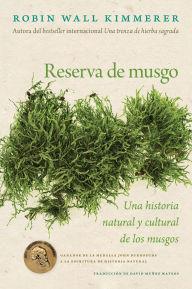 Title: Reserva de musgo: Una historia natural y cultural de los musgos Gathering Moss: A Natural and Cultural History of Mosses (Spanish Edition), Author: Robin Wall Kimmerer