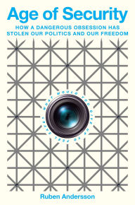 Title: Age of Security: How a Dangerous Obsession Has Stolen Our Politics and Our Freedom, Author: Ruben Andersson
