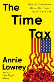 Title: The Time Tax: How the Government Wastes Our Time-and How to Fix It, Author: Annie Lowrey
