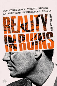 Title: Reality in Ruins: How Conspiracy Theory Became an American Evangelical Crisis, Author: Jared Stacy