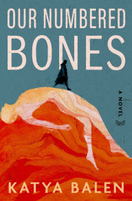 Title: Our Numbered Bones: A Novel, Author: Katya Balen