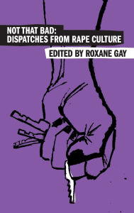Title: Not That Bad: Dispatches from Rape Culture, Author: Roxane Gay