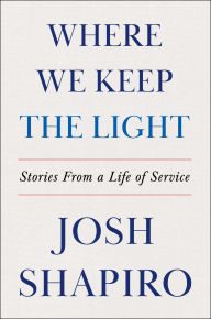 Title: Where We Keep the Light: Stories from a Life of Service, Author: Josh Shapiro
