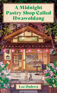 Title: A Midnight Pastry Shop Called Hwawoldang: A Novel, Author: Lee Onhwa