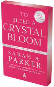 Title: To Bleed a Crystal Bloom: A Novel, Author: Sarah A. Parker