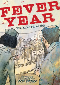 Title: Fever Year: The Killer Flu of 1918: A Graphic Novel, Author: Don Brown