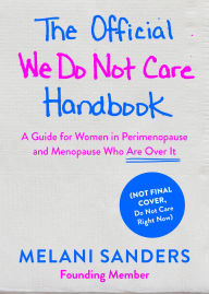 Title: The Official We Do Not Care Club Handbook: A Guide for Women in Perimenopause and Menopause Who Are Over It, Author: Melani Sanders