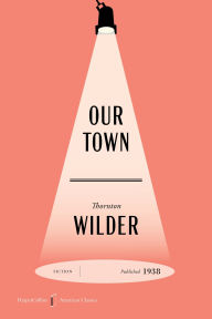 Title: Our Town American Classics Edition: A Play in Three Acts, Author: Thornton Wilder