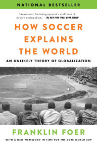 Title: How Soccer Explains the World: An Unlikely Theory of Globalization, Author: Franklin Foer