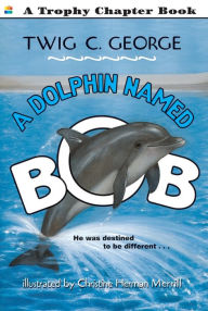 Title: A Dolphin Named Bob, Author: Twig C George