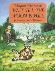 Title: Wait Till the Moon Is Full, Author: Margaret Wise Brown