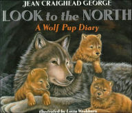 Title: Look to the North: A Wolf Pup Diary, Author: Jean Craighead George
