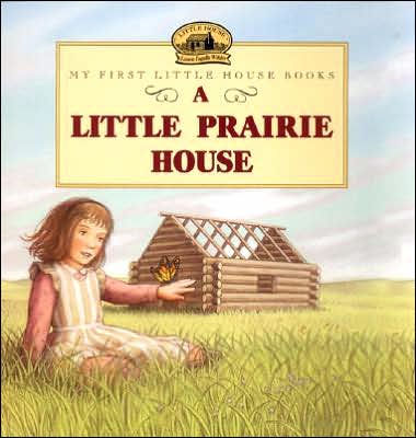 A Little Prairie House (My First Little House Books Series)
