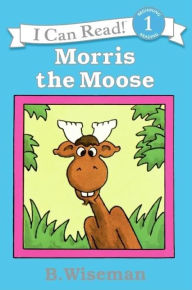 Title: Morris the Moose (I Can Read Book Series: Level 1), Author: B. Wiseman