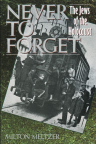 Title: Never to Forget: The Jews of the Holocaust, Author: Milton Meltzer
