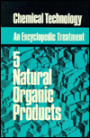 Chemical Technology: An Encyclopedic Treatment: 5 Natural Organic Products: The Economic Application of Modern Technological Developments Based upon a work originally devised by the late Dr. J.F. van Oss