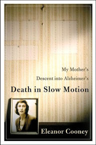 Death in Slow Motion: My Mother's Descent into Alzheimer's