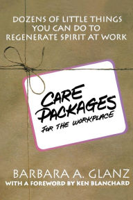 Title: C.A.R.E. Packages for the WorkPlace: Dozens of Little Things You Can Do to Regenerate Spirit at Work / Edition 1, Author: Barbara Glanz