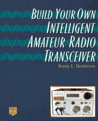 Title: Build Your Own Intelligent Amateur Radio Transceiver, Author: Randy Lee Henderson