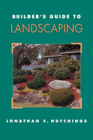 Title: Builder's Guide to Landscaping / Edition 1, Author: Jonathan F Hutchings