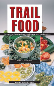 Title: Trail Food: Drying and Cooking Food for Backpacking and Paddling / Edition 1, Author: Alan Kesselheim