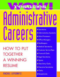 Title: Wow! Resumes for Administrative Careers: How to Put Together a Winning Resume / Edition 1, Author: Rachel Lefkowitz