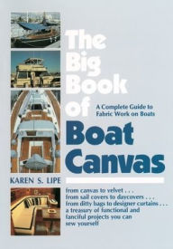 Title: The Big Book of Boat Canvas: A Complete Guide to Fabric Work on Boats / Edition 1, Author: Karen Lipe