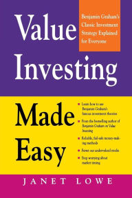 Title: Value Investing Made Easy: Benjamin Graham's Classic Investment Strategy Explained for Everyone / Edition 1, Author: Janet Lowe