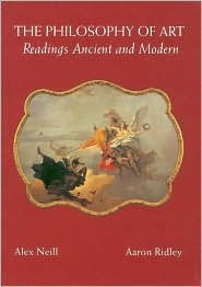 Title: The Philosophy of Art: Readings Ancient and Modern / Edition 1, Author: Alex Neill