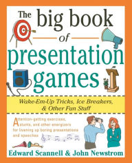 Title: The Big Book of Presentation Games: Wake-Em-Up Tricks, Icebreakers, and Other Fun Stuff / Edition 1, Author: Edward E. Scannell