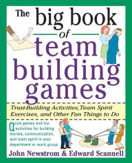 Title: The Big Book of Team Building Games: Trust-Building Activities, Team Spirit Exercises, and Other Fun Things to Do (Big Book of Business Games Series) / Edition 1, Author: John W. Newstrom