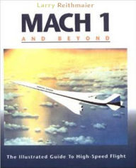 Mach 1 and Beyond: The Illustrated Guide to High-Speed Flight / Edition 1