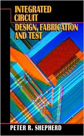Integrated Circuit: Design, Fabrication, and Test