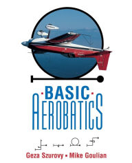 Title: Basic Aerobatics / Edition 1, Author: Geza Szurovy