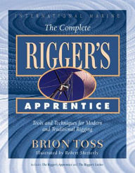 The Complete Rigger's Apprentice: Tools and Techniques for Modern and Traditional Rigging / Edition 1