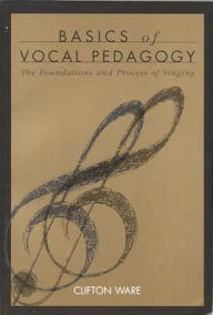 Title: Basics of Vocal Pedagogy / Edition 1, Author: Clifton Ware