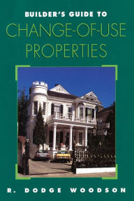 Title: Builder's Guide to Change-of-Use Properties, Author: R Dodge Woodson