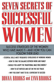 Title: Seven Secrets of Successful Women: Success Strategies of the Women Who Have Made It - and how You Can Follow Their Lead / Edition 1, Author: Donna Brooks