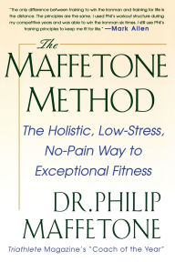 Title: The Maffetone Method: The Holistic, Low-Stress, No-Pain Way to Exceptional Fitness / Edition 1, Author: Philip Maffetone