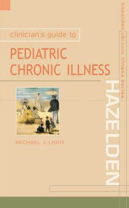Title: Clinican's Guide to Pediatric Chronic Illness / Edition 1, Author: Michael J Light